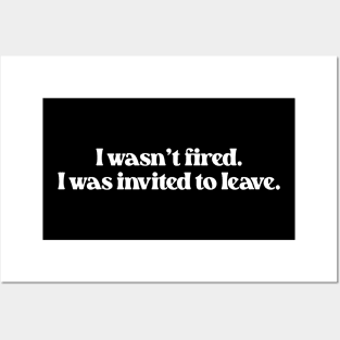 I Wasn't Fired I Was Invited To Leave- Funny Work Quote 1.0 Posters and Art